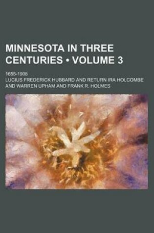 Cover of Minnesota in Three Centuries (Volume 3); 1655-1908