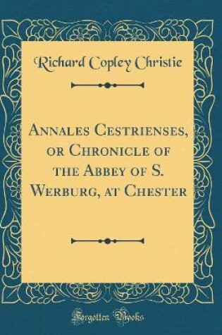 Cover of Annales Cestrienses, or Chronicle of the Abbey of S. Werburg, at Chester (Classic Reprint)