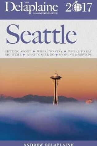 Cover of Seattle - The Delaplaine 2017 Long Weekend Guide