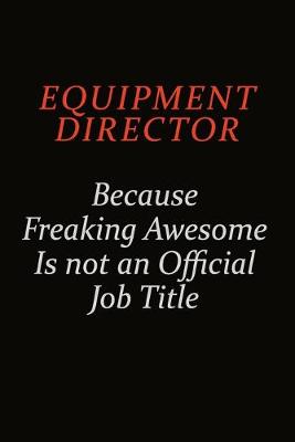 Cover of Equipment Director Because Freaking Awesome Is Not An Official Job Title