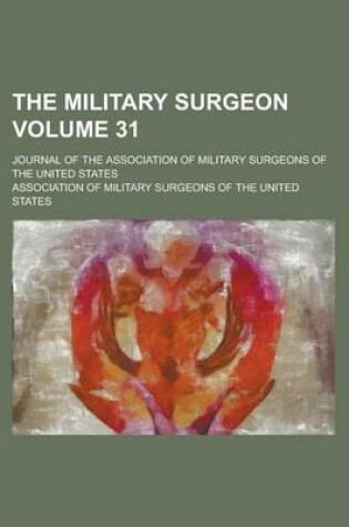 Cover of The Military Surgeon; Journal of the Association of Military Surgeons of the United States Volume 31