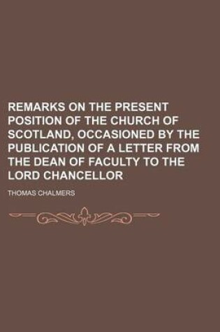 Cover of Remarks on the Present Position of the Church of Scotland, Occasioned by the Publication of a Letter from the Dean of Faculty to the Lord Chancellor