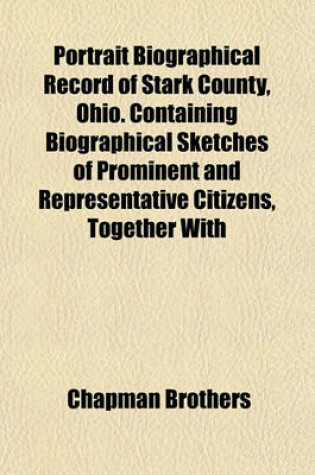 Cover of Portrait Biographical Record of Stark County, Ohio. Containing Biographical Sketches of Prominent and Representative Citizens, Together with