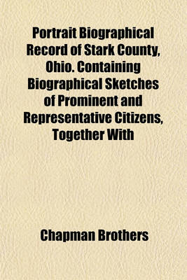 Book cover for Portrait Biographical Record of Stark County, Ohio. Containing Biographical Sketches of Prominent and Representative Citizens, Together with