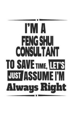 Cover of I'm A Feng Shui Consultant To Save Time, Let's Just Assume I'm Always Right