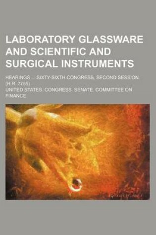 Cover of Laboratory Glassware and Scientific and Surgical Instruments; Hearings Sixty-Sixth Congress, Second Session. (H.R. 7785)