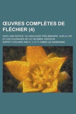 Cover of Uvres Completes de Flechier; Avec Une Notice, Ou Discours Preliminaire, Sur La Vie Et Les Ouvrages de Ce Celebre Orateur (4)