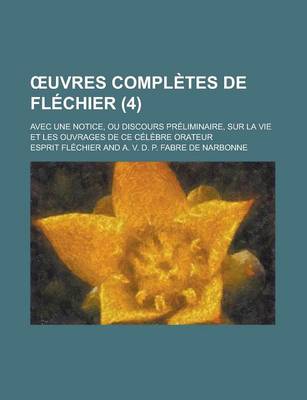 Book cover for Uvres Completes de Flechier; Avec Une Notice, Ou Discours Preliminaire, Sur La Vie Et Les Ouvrages de Ce Celebre Orateur (4)