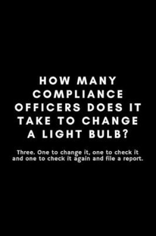 Cover of How Many Compliance Officers Does It Take To Change A Light Bulb?