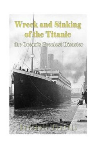 Cover of Wreck and Sinking of the Titanic, the Ocean?s Greatest Disaster