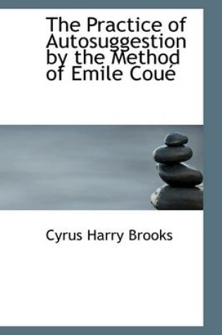 Cover of The Practice of Autosuggestion by the Method of Emile Coue