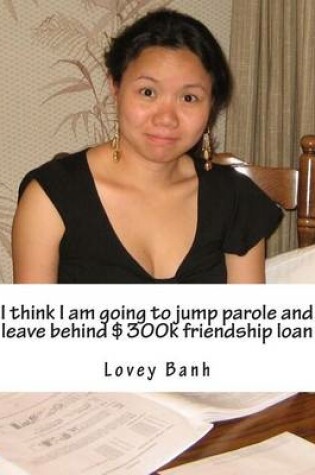 Cover of I Think I Am Going to Jump Parole and Leave Behind $300k Friendship Loan