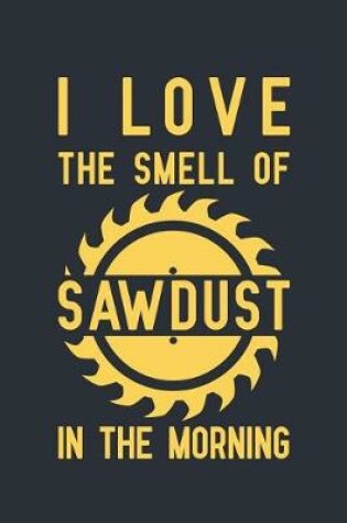 Cover of I Love The Smell of Sawdust in the Morning