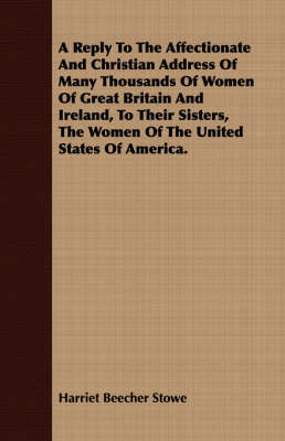 Book cover for A Reply To The Affectionate And Christian Address Of Many Thousands Of Women Of Great Britain And Ireland, To Their Sisters, The Women Of The United States Of America.