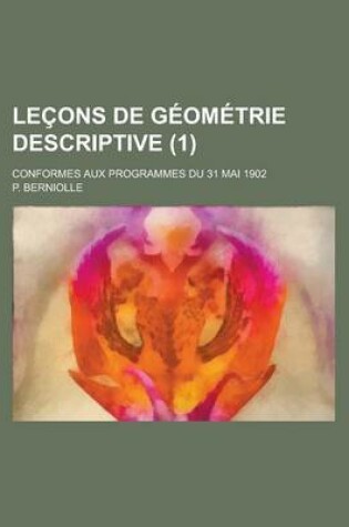 Cover of Lecons de Geometrie Descriptive; Conformes Aux Programmes Du 31 Mai 1902 (1 )