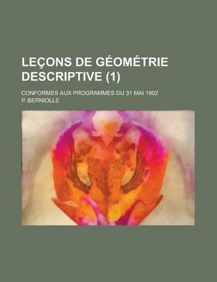 Book cover for Lecons de Geometrie Descriptive; Conformes Aux Programmes Du 31 Mai 1902 (1 )