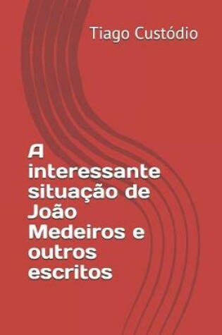 Cover of A interessante situa  o de Jo o Medeiros e outros escritos