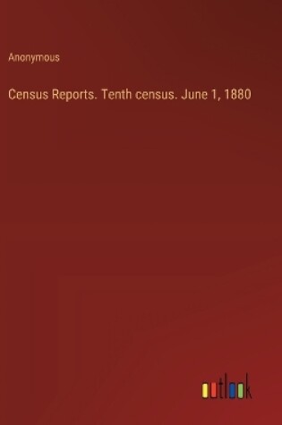 Cover of Census Reports. Tenth census. June 1, 1880