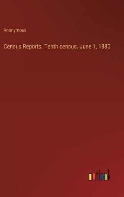 Book cover for Census Reports. Tenth census. June 1, 1880