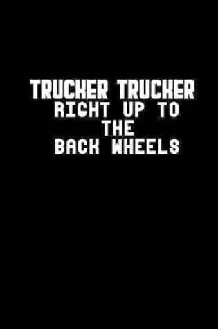 Cover of Trucker Trucker Right Up To The Back Wheels