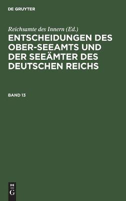 Cover of Entscheidungen Des Ober-Seeamts Und Der Seeämter Des Deutschen Reichs. Band 13