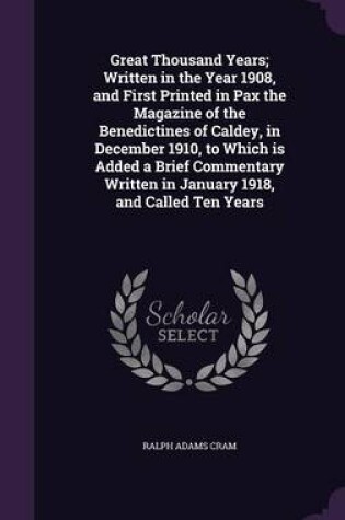 Cover of Great Thousand Years; Written in the Year 1908, and First Printed in Pax the Magazine of the Benedictines of Caldey, in December 1910, to Which Is Added a Brief Commentary Written in January 1918, and Called Ten Years