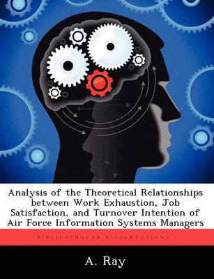 Book cover for Analysis of the Theoretical Relationships Between Work Exhaustion, Job Satisfaction, and Turnover Intention of Air Force Information Systems Managers