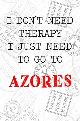 Book cover for I Don't Need Therapy I Just Need To Go To Azores