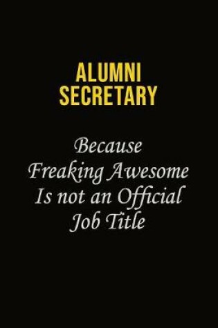 Cover of Alumni Secretary Because Freaking Awesome Is Not An Official Job Title