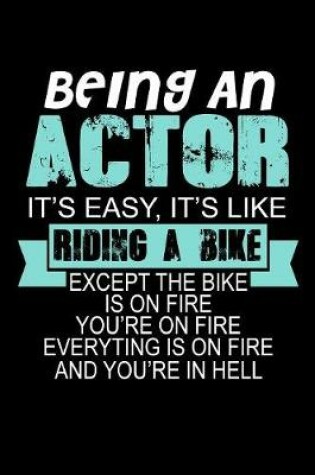 Cover of Being an Actor Its Easy Its Like Riding a Bike Except the Bike is on Fire You're on Fire...