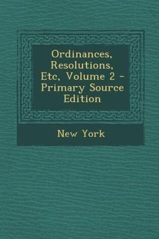 Cover of Ordinances, Resolutions, Etc, Volume 2 - Primary Source Edition