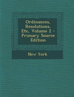 Book cover for Ordinances, Resolutions, Etc, Volume 2 - Primary Source Edition