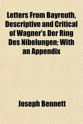 Book cover for Letters from Bayreuth, Descriptive and Critical of Wagner's Der Ring Des Nibelungen; With an Appendix