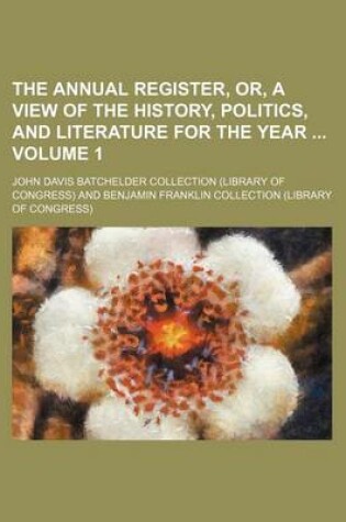 Cover of The Annual Register, Or, a View of the History, Politics, and Literature for the Year Volume 1