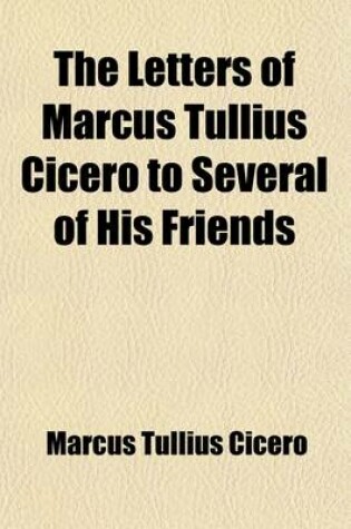 Cover of The Letters of Marcus Tullius Cicero to Several of His Friends (Volume 2)