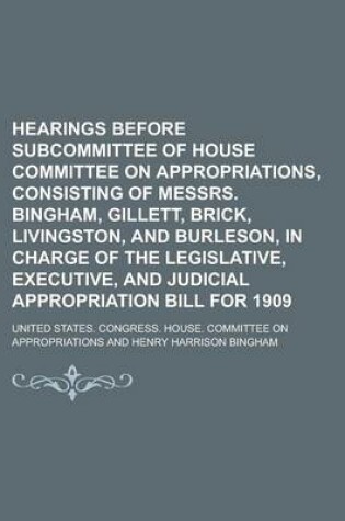 Cover of Hearings Before Subcommittee of House Committee on Appropriations, Consisting of Messrs. Bingham, Gillett, Brick, Livingston, and Burleson, in Charge