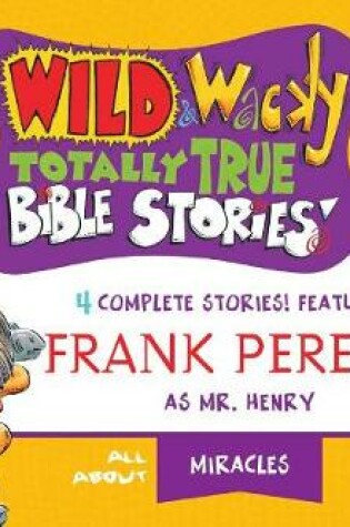 Cover of Wild & Wacky Totally True Bible Stories: All about Miracles