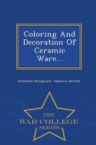 Cover of Coloring and Decoration of Ceramic Ware... - War College Series