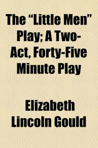 Cover of The "Little Men" Play; A Two-Act, Forty-Five Minute Play