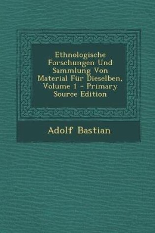 Cover of Ethnologische Forschungen Und Sammlung Von Material Fur Dieselben, Volume 1