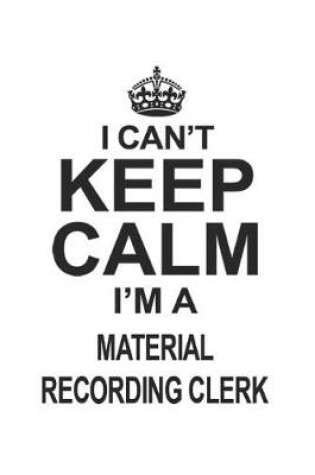 Cover of I Can't Keep Calm I'm Material Recording Clerk