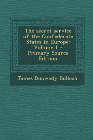 Cover of The Secret Service of the Confederate States in Europe; Volume 1 - Primary Source Edition