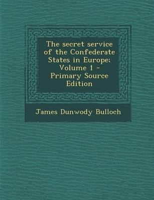 Book cover for The Secret Service of the Confederate States in Europe; Volume 1 - Primary Source Edition