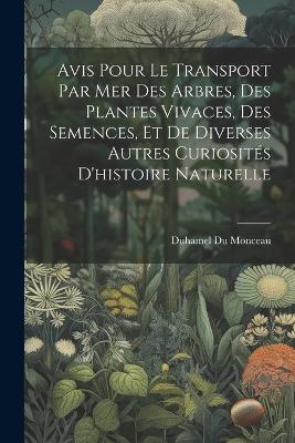 Book cover for Avis Pour Le Transport Par Mer Des Arbres, Des Plantes Vivaces, Des Semences, Et De Diverses Autres Curiosités D'histoire Naturelle