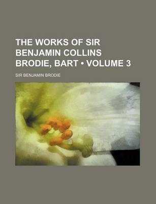 Book cover for The Works of Sir Benjamin Collins Brodie, Bart (Volume 3)