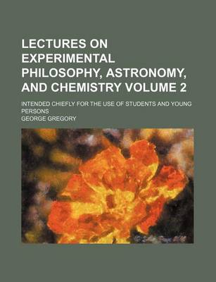 Book cover for Lectures on Experimental Philosophy, Astronomy, and Chemistry Volume 2; Intended Chiefly for the Use of Students and Young Persons