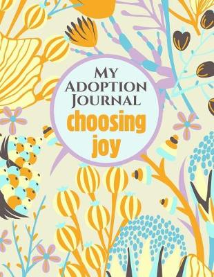 Book cover for My Adoption Journal With Prompts New Adoptive Parents To Celebrate A New Adopted Child - Choosing Joy