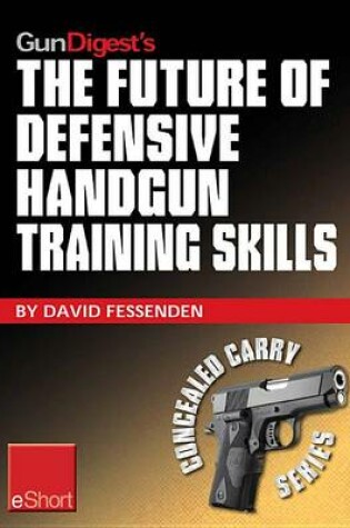 Cover of Gun Digest's the Future of Defensive Handgun Training Skills Eshort