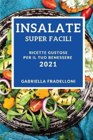 Cover of Insalate Super Facili 2021 (Super Easy Salad Recipes 2021 Italian Edition)