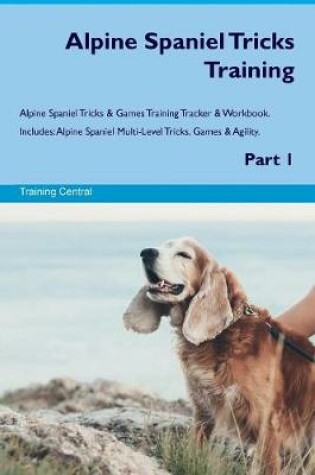 Cover of Alpine Spaniel Tricks Training Alpine Spaniel Tricks & Games Training Tracker & Workbook. Includes
